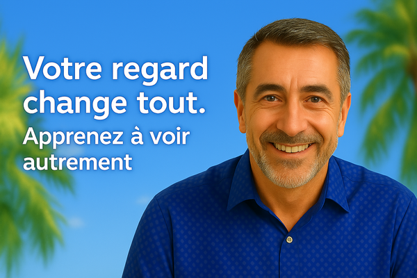 Votre regard change tout. Apprenez à voir autrement