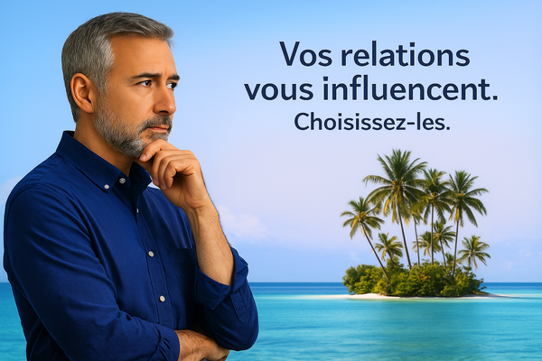 Vos relations vous influencent. Choisissez-les !
