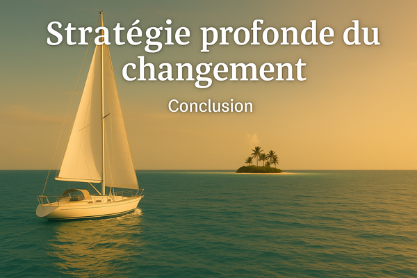 Conclusion de la Stratégie Profonde du Changement