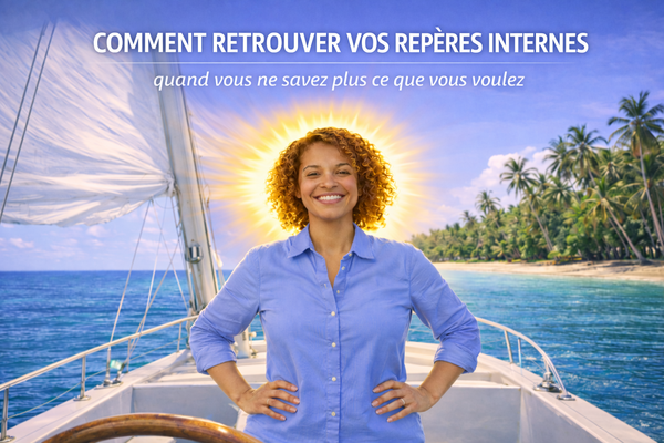 Comment retrouver vos repères internes (quand vous ne savez plus ce que vous voulez)