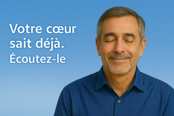 Votre cœur sait déjà. Écoutez-le
