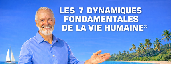 Les 7 Dynamiques Fondamentales de la Vie Humaine
