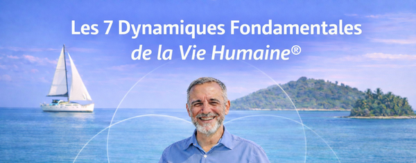 Les 7 Dynamiques Fondamentales de la Vie Humaine