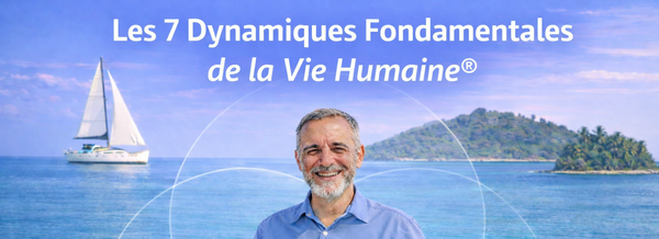 Les 7 Dynamiques Fondamentales de la Vie Humaine