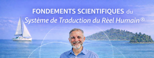 FONDEMENTS SCIENTIFIQUES du Système de Traduction du Réel Humain®