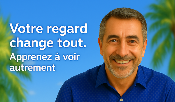 Votre regard change tout. Apprenez à voir autrement