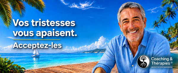 Vos tristesses vous apaisent. Acceptez-les