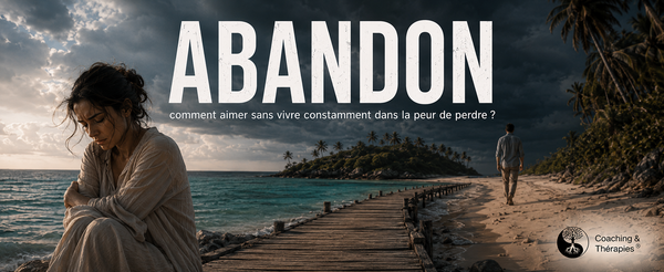 ABANDON : comment aimer sans vivre constamment dans la peur de perdre ?