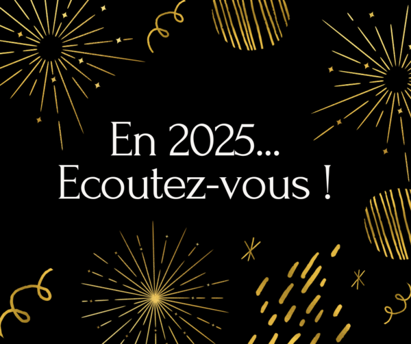 En 2025 : Ecoutez-vous !