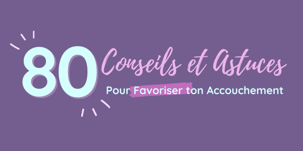 80 Conseils et Astuces pour Favoriser l'Accouchement