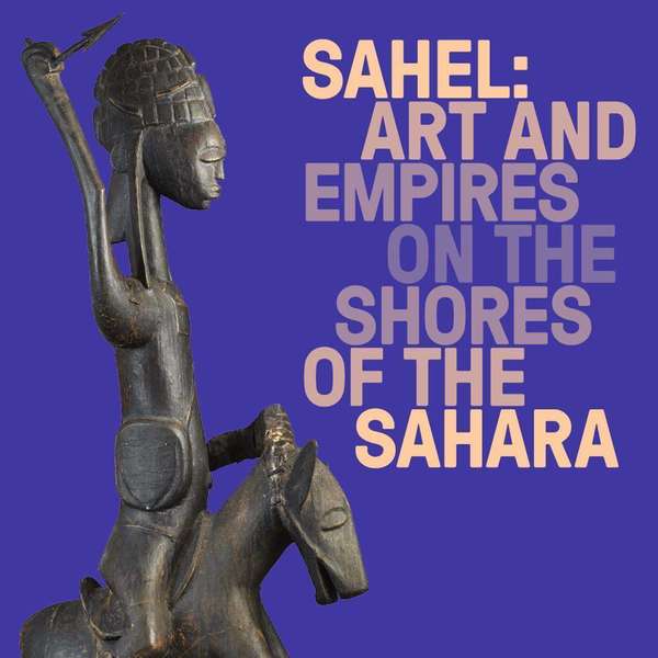 "Sahel: art and empires on the shores of the Sahara" at the Metropolitan Museum of Art in New York