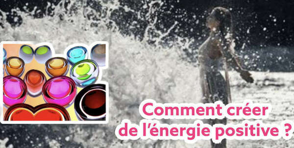 Comment créer de l'énergie positive ?