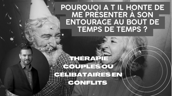 Pourquoi a t il honte de me présenter à son entourage au bout de temps de temps ?