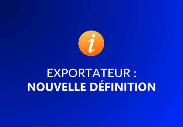 Exportateur en UE, nouvelle définition douanière