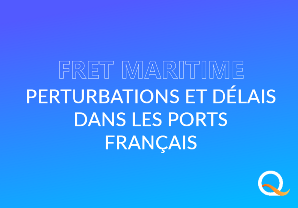 Fret Maritime : perturbations et délais accrus dans les ports français