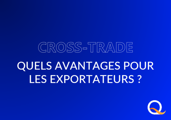 Qu’est-ce que le Cross-Trade ? Quels avantages pour les exportateurs ?