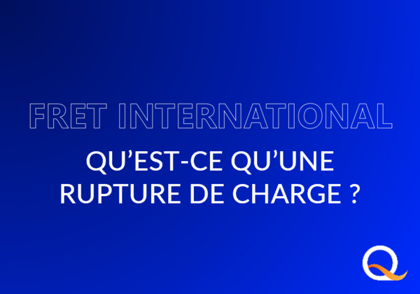 Transport international de fret : qu’est-ce qu’une rupture de charge ?