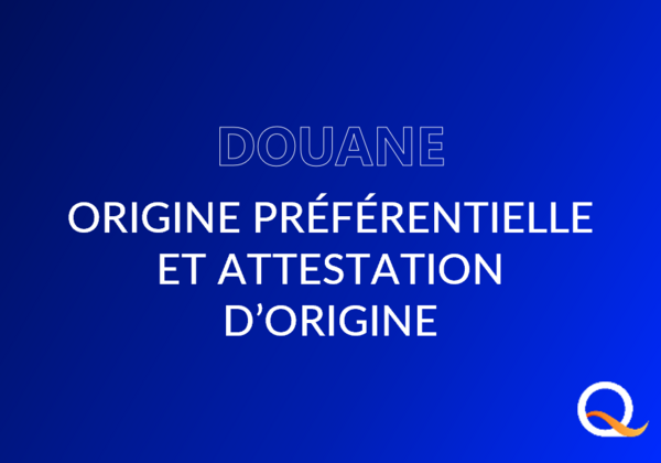 Douane : Origine préférentielle et attestation d'origine