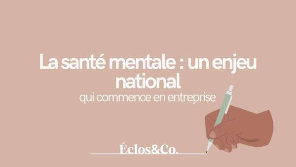 La santé mentale : un enjeu national… qui commence en entreprise