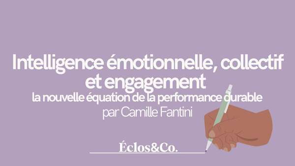 Intelligence émotionnelle, collectif et engagement : la nouvelle équation de la performance durable