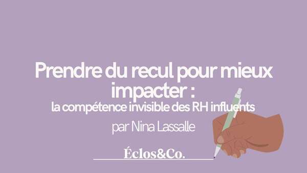 Prendre du recul pour mieux impacter : la compétence invisible des RH influents