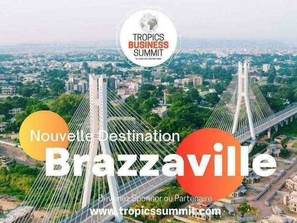 7ème édition "Tropics Business Summit & Trade Expo" : 15 au 18 novembre 2023 à Brazzaville !